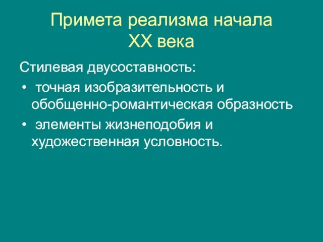 Примета реализма начала XX века Стилевая двусоставность: точная изобразительность и обобщенно-романтическая образность