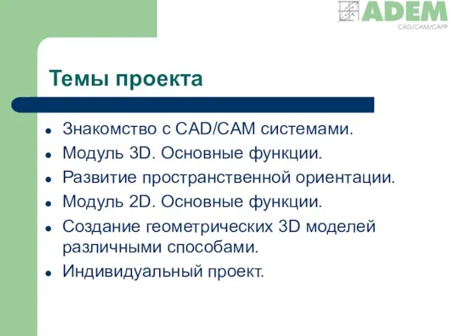 Темы проекта Знакомство с CAD/CAM системами. Модуль 3D. Основные функции. Развитие пространственной
