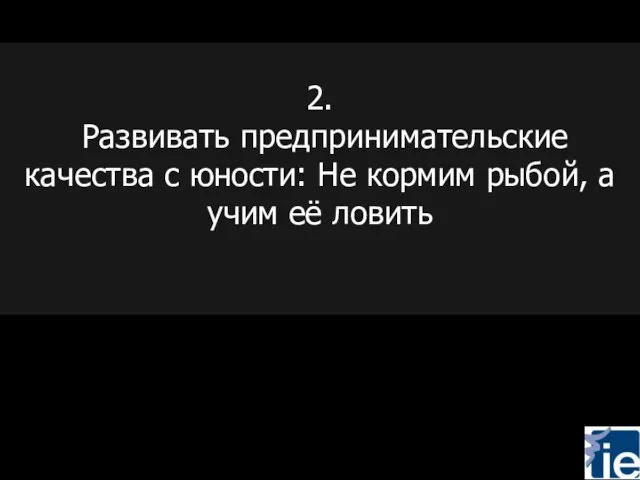 2. Развивать предпринимательские качества с юности: Не кормим рыбой, а учим её ловить