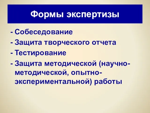 Формы экспертизы Собеседование Защита творческого отчета Тестирование Защита методической (научно-методической, опытно-экспериментальной) работы