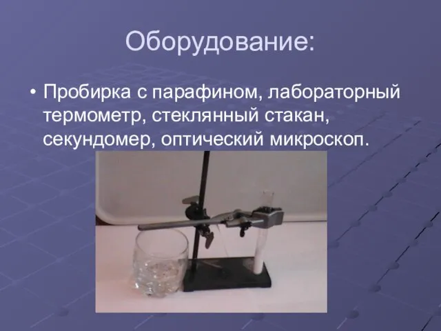 Оборудование: Пробирка с парафином, лабораторный термометр, стеклянный стакан, секундомер, оптический микроскоп.