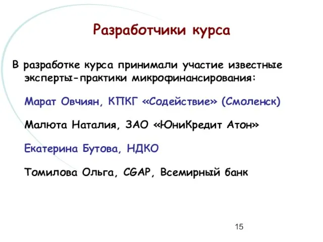 Разработчики курса В разработке курса принимали участие известные эксперты-практики микрофинансирования: Марат Овчиян,