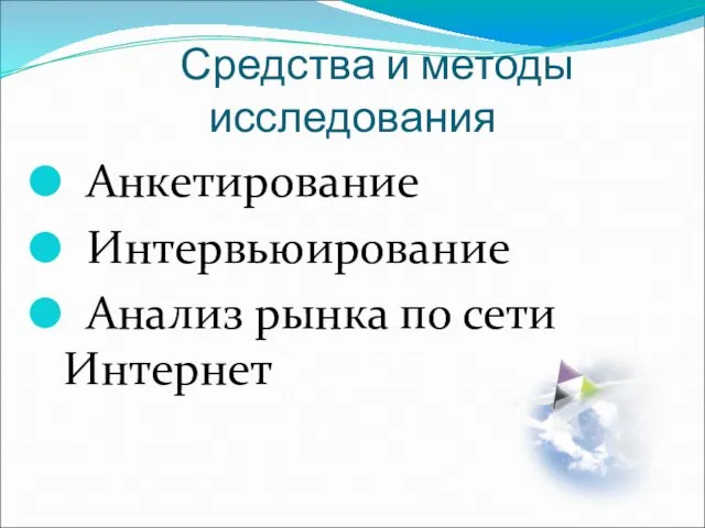 Средства и методы исследования Анкетирование Интервьюирование Анализ рынка по сети Интернет