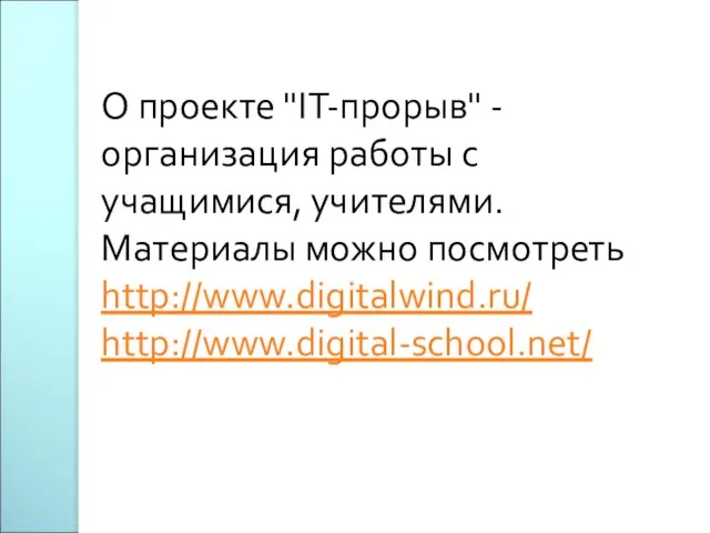 О проекте "IT-прорыв" - организация работы с учащимися, учителями. Материалы можно посмотреть http://www.digitalwind.ru/ http://www.digital-school.net/