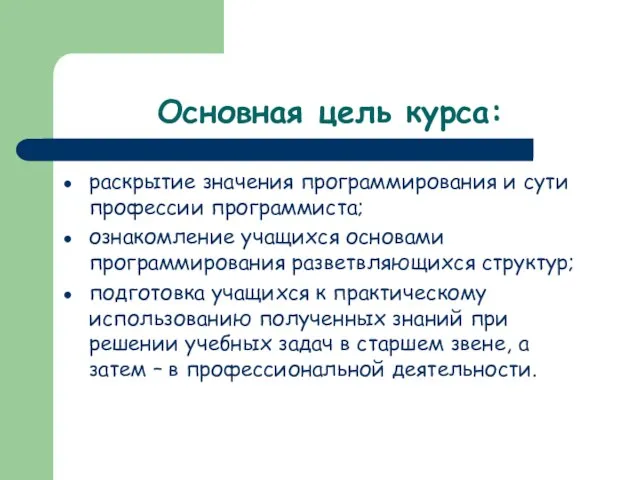 Основная цель курса: раскрытие значения программирования и сути профессии программиста; ознакомление учащихся