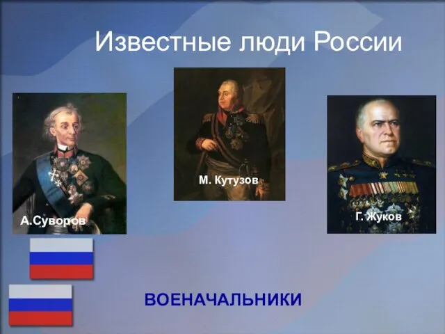 Известные люди России ВОЕНАЧАЛЬНИКИ А.Суворов Г. Жуков М. Кутузов