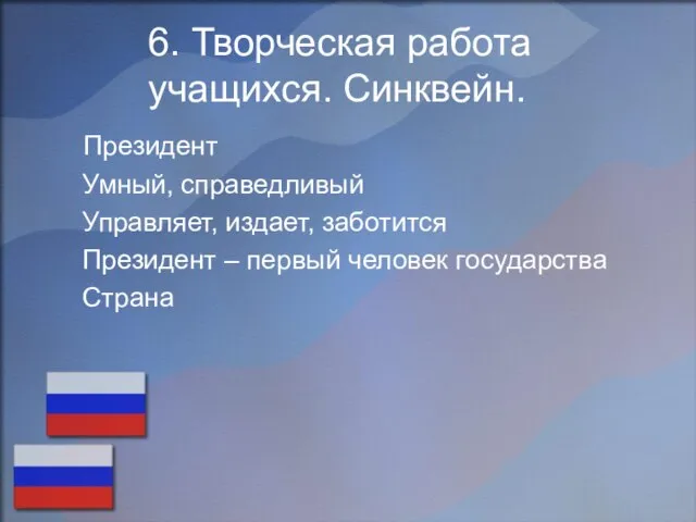 6. Творческая работа учащихся. Синквейн. Президент Умный, справедливый Управляет, издает, заботится Президент