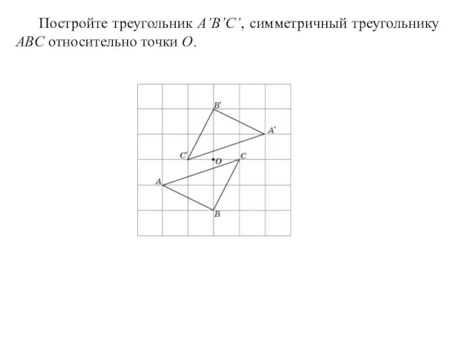 Постройте треугольник A’B’C’, симметричный треугольнику ABC относительно точки O.