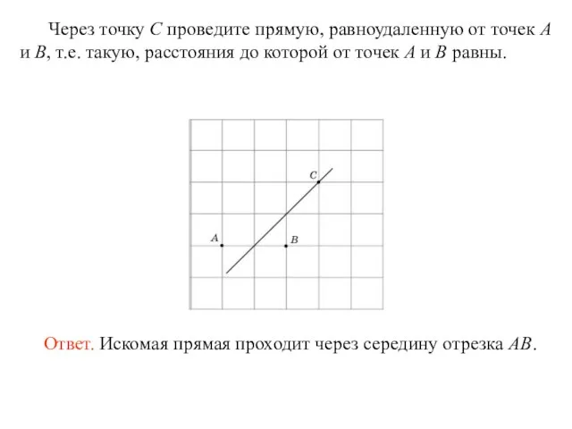 Через точку C проведите прямую, равноудаленную от точек A и B, т.е.