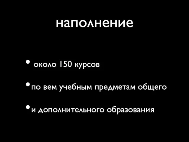 наполнение около 150 курсов по вем учебным предметам общего и дополнительного образования