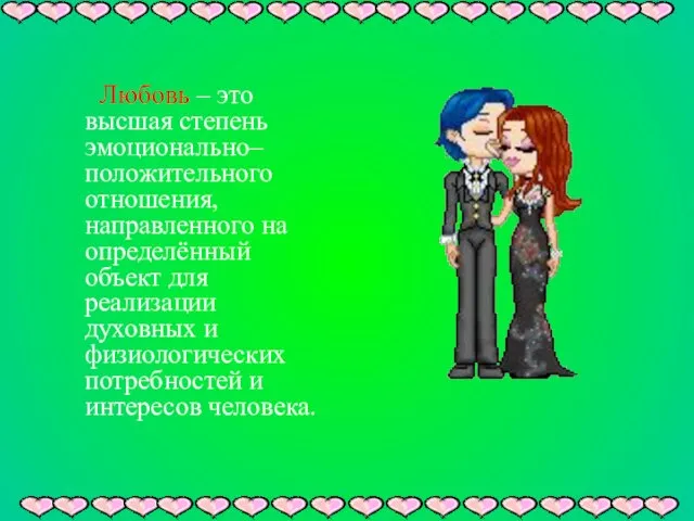 Любовь – это высшая степень эмоционально–положительного отношения, направленного на определённый объект для