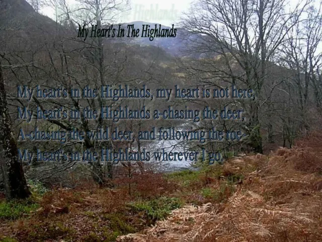 My Heart's In The Highlands My heart's in the Highlands, my heart