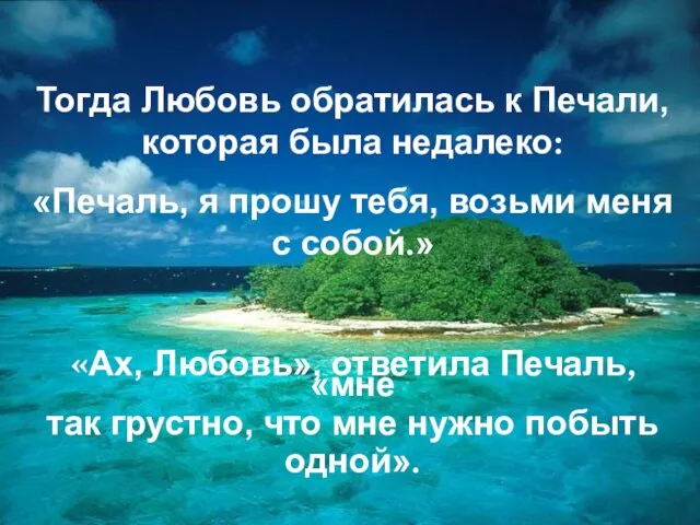 Тогда Любовь обратилась к Печали, которая была недалеко: «Печаль, я прошу тебя,