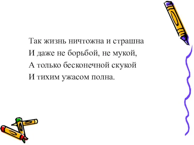 Так жизнь ничтожна и страшна И даже не борьбой, не мукой, А