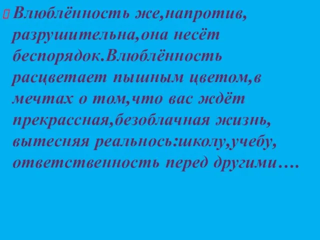 Влюблённость же,напротив,разрушительна,она несёт беспорядок.Влюблённость расцветает пышным цветом,в мечтах о том,что вас ждёт