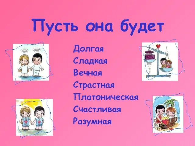 Пусть она будет Долгая Сладкая Вечная Страстная Платоническая Счастливая Разумная