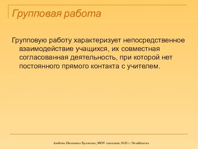 Групповая работа Групповую работу характеризует непосредственное взаимодействие учащихся, их совместная согласованная деятельность,