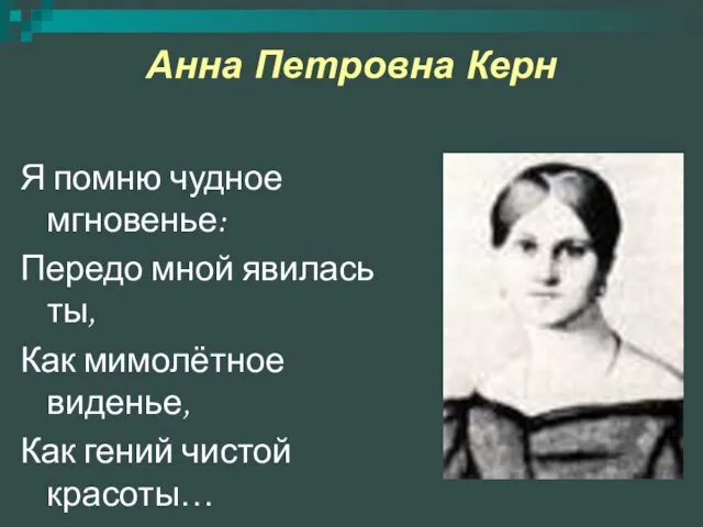 Анна Петровна Керн Я помню чудное мгновенье: Передо мной явилась ты, Как