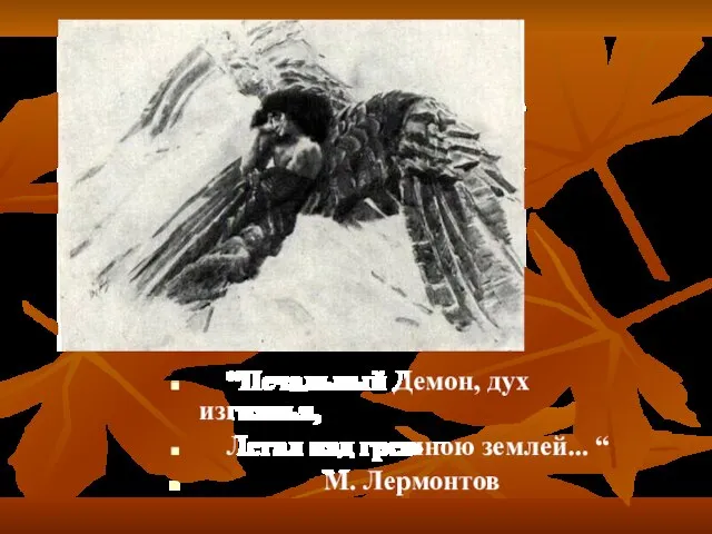 “Печальный Демон, дух изгнанья, Летал над грешною землей... “ М. Лермонтов