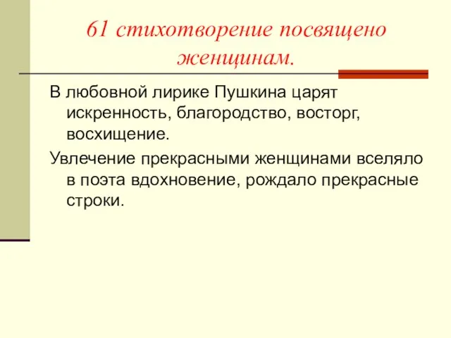 61 стихотворение посвящено женщинам. В любовной лирике Пушкина царят искренность, благородство, восторг,