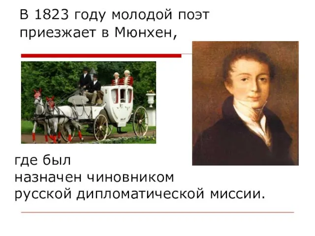 В 1823 году молодой поэт приезжает в Мюнхен, где был назначен чиновником русской дипломатической миссии.