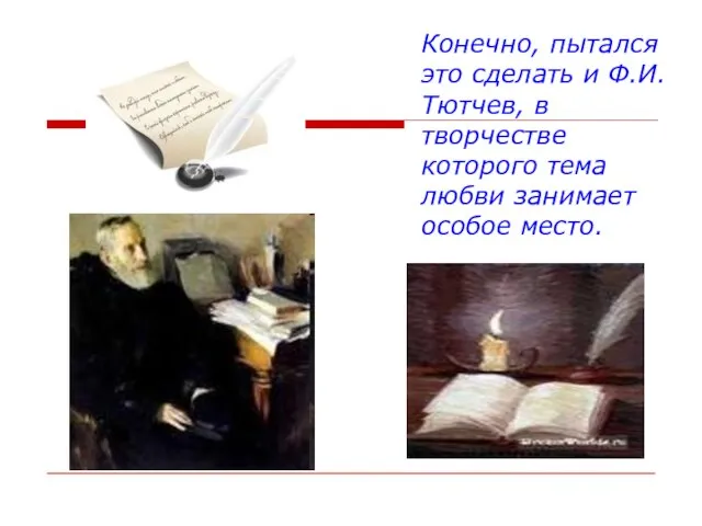 Конечно, пытался это сделать и Ф.И.Тютчев, в творчестве которого тема любви занимает особое место.