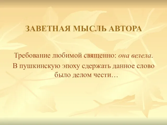 ЗАВЕТНАЯ МЫСЛЬ АВТОРА Требование любимой священно: она велела. В пушкинскую эпоху сдержать