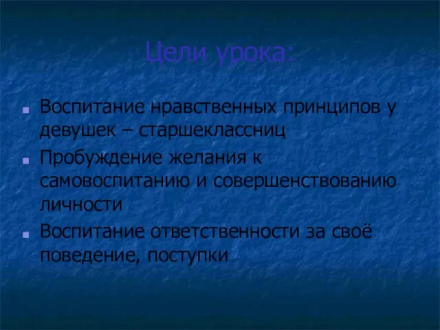 Цели урока: Воспитание нравственных принципов у девушек – старшеклассниц Пробуждение желания к