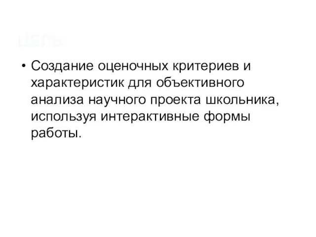 ЦЕЛЬ: Создание оценочных критериев и характеристик для объективного анализа научного проекта школьника, используя интерактивные формы работы.