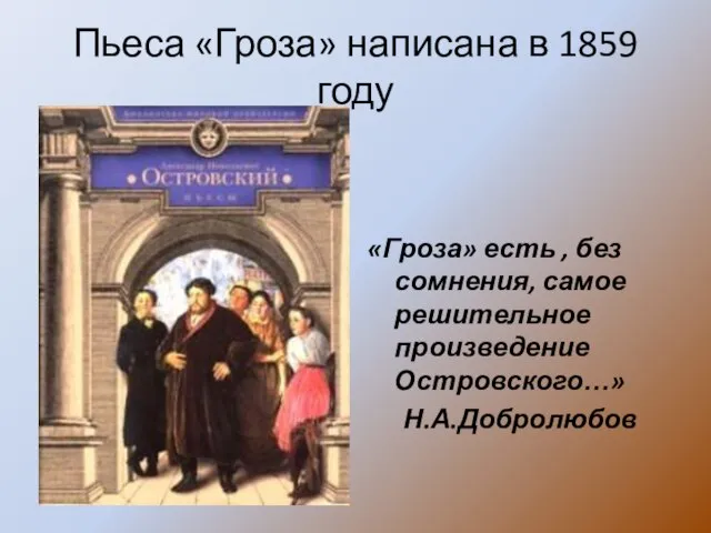 Пьеса «Гроза» написана в 1859 году «Гроза» есть , без сомнения, самое решительное произведение Островского…» Н.А.Добролюбов
