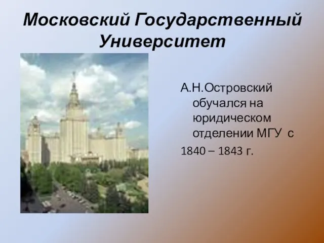 Московский Государственный Университет А.Н.Островский обучался на юридическом отделении МГУ с 1840 – 1843 г.