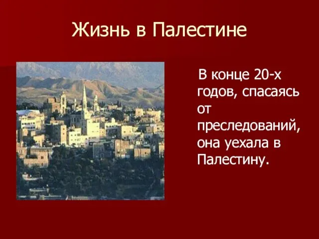 Жизнь в Палестине В конце 20-х годов, спасаяcь от преследований, она уехала в Палестину.