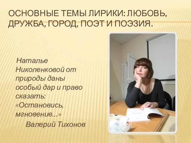 ОСНОВНЫЕ ТЕМЫ ЛИРИКИ: ЛЮБОВЬ, ДРУЖБА, ГОРОД, ПОЭТ И ПОЭЗИЯ. Наталье Николенковой от