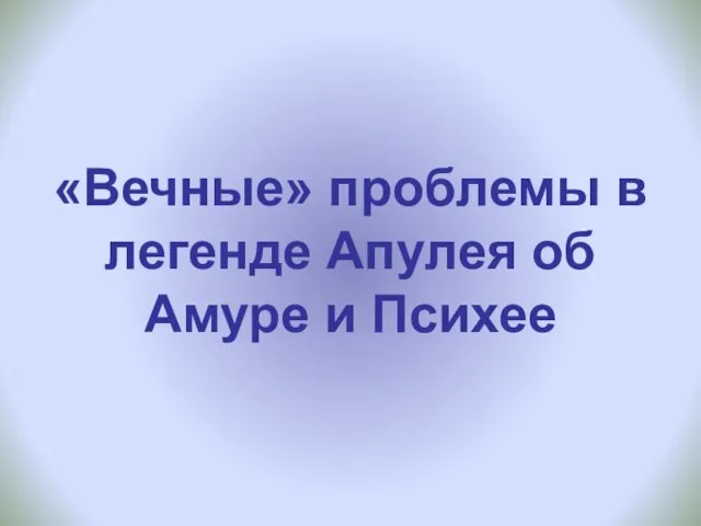 «Вечные» проблемы в легенде Апулея об Амуре и Психее