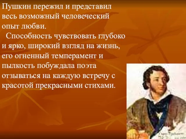 Пушкин пережил и представил весь возможный человеческий опыт любви. Способность чувствовать глубоко