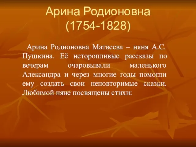 Арина Родионовна (1754-1828) Арина Родионовна Матвеева – няня А.С. Пушкина. Её неторопливые