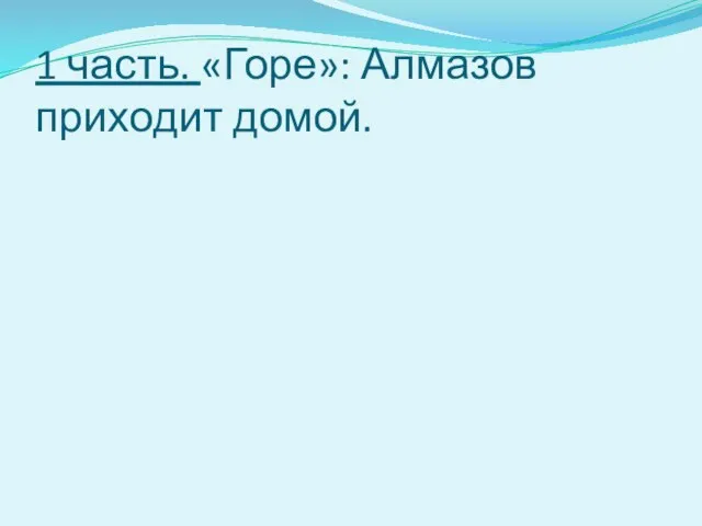 1 часть. «Горе»: Алмазов приходит домой.