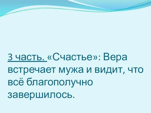 3 часть. «Счастье»: Вера встречает мужа и видит, что всё благополучно завершилось.