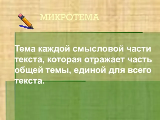 МИКРОТЕМА Тема каждой смысловой части текста, которая отражает часть общей темы, единой для всего текста.