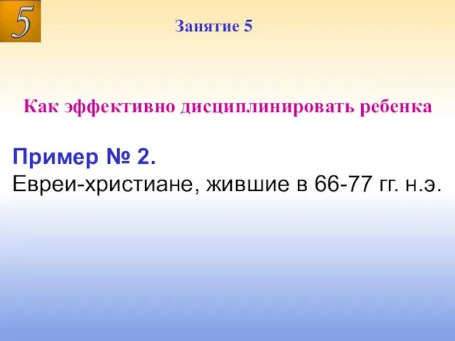 Занятие 5 Занятие 5 Как эффективно дисциплинировать ребенка Пример № 2. Евреи-христиане,