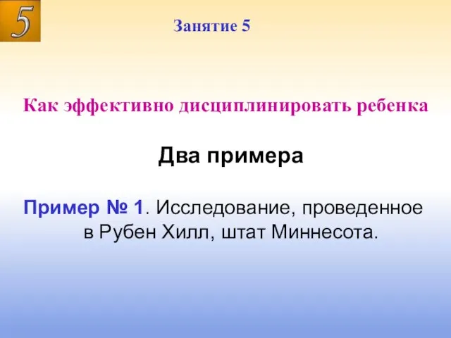 Занятие 5 Занятие 5 Как эффективно дисциплинировать ребенка Два примера Пример №