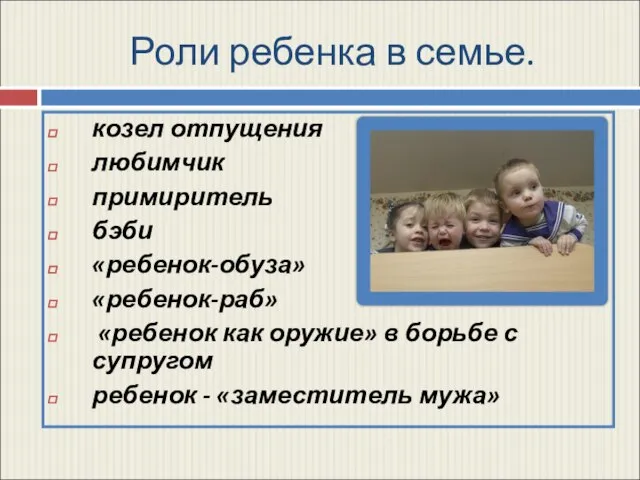 Роли ребенка в семье. козел отпущения любимчик примиритель бэби «ребенок-обуза» «ребенок-раб» «ребенок