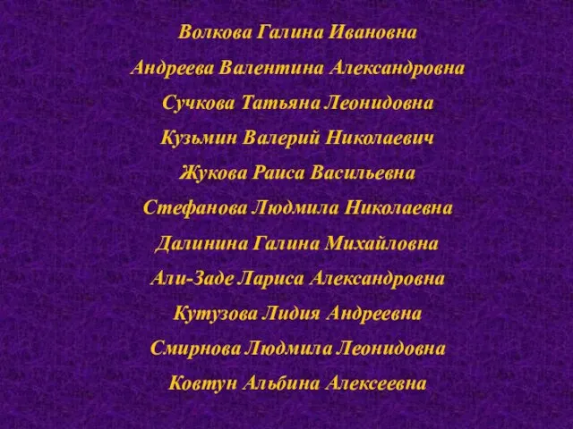 Волкова Галина Ивановна Андреева Валентина Александровна Сучкова Татьяна Леонидовна Кузьмин Валерий Николаевич