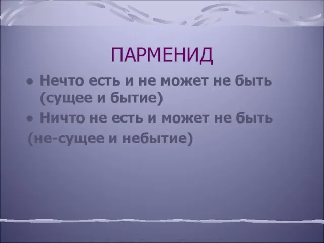 ПАРМЕНИД Нечто есть и не может не быть (сущее и бытие) Ничто