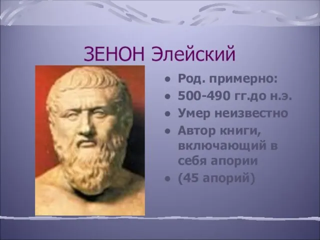 ЗЕНОН Элейский Род. примерно: 500-490 гг.до н.э. Умер неизвестно Автор книги, включающий