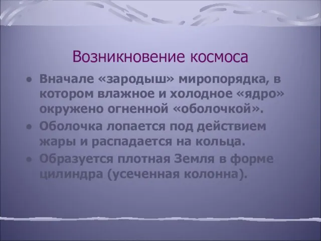 Возникновение космоса Вначале «зародыш» миропорядка, в котором влажное и холодное «ядро» окружено