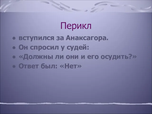 Перикл вступился за Анаксагора. Он спросил у судей: «Должны ли они и