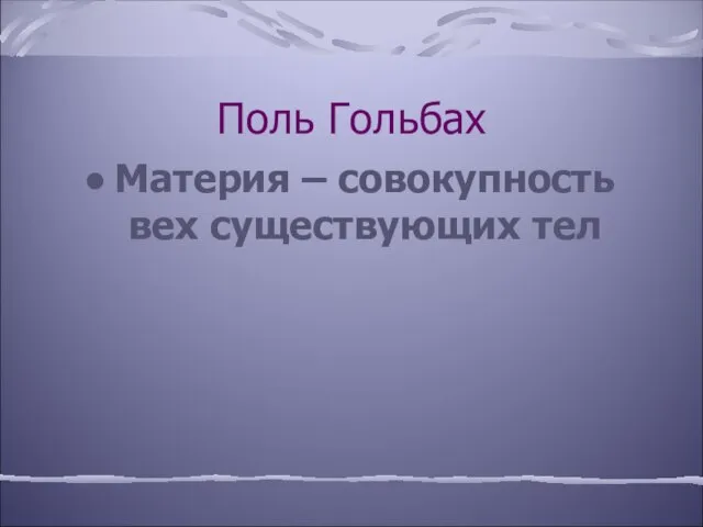 Поль Гольбах Материя – совокупность вех существующих тел