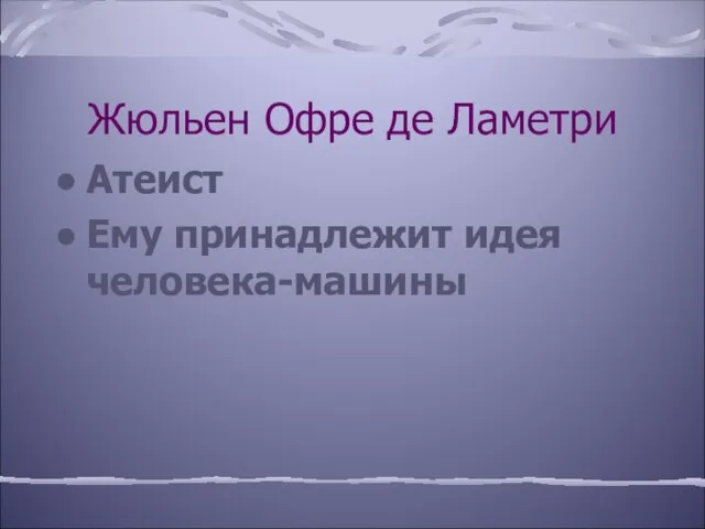 Жюльен Офре де Ламетри Атеист Ему принадлежит идея человека-машины