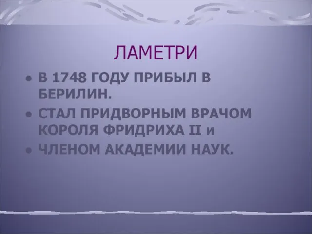 ЛАМЕТРИ В 1748 ГОДУ ПРИБЫЛ В БЕРИЛИН. СТАЛ ПРИДВОРНЫМ ВРАЧОМ КОРОЛЯ ФРИДРИХА